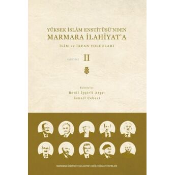 Yüksek Islam Enstitüsü’nden Marmara Ilahiyat'a;Cilt 2 Ilim Ve Irfan Yolcuları Ismail Cebeci