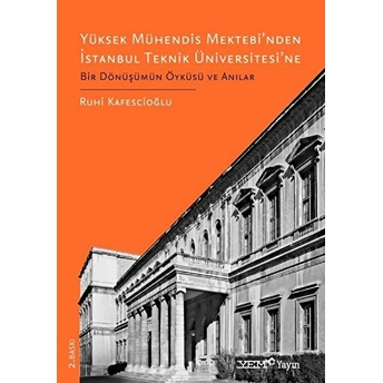 Yüksek Mühendis Mektebi’nden Istanbul Teknik Üniversitesi’ne Bir Dönüşümün Öyküsü Ve Anılar - Ruhi Kafesçioğlu