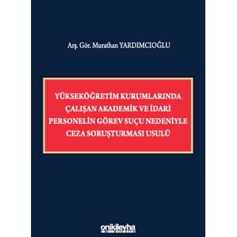 Yükseköğretim Kurumlarında Çalışan Akademik Ve Idari Personelin Görev Suçu Nedeniyle Ceza Soruşturması Usulü Murathan Yardımcıoğlu