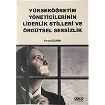 Yükseköğretim Yöneticilerinin Liderlik Stilleri Ve Örgütsel Sessizlik Ferhat Üstün