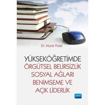 Yükseköğretimde Örgütsel Belirsizlik, Sosyal Ağları Benimseme Ve Açık Liderlik-Murat Polat