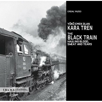 Yükü Emek Olan Kara Tren - The Black Train Hauling Blood, Sweat And Tears - Erdal Yazıcı