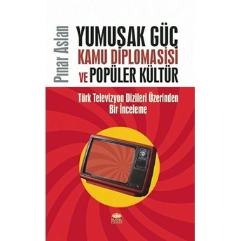 Yumuşak Güç Kamu Diplomasisi Ve Popüler Kültür Pınar Aslan