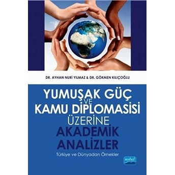 Yumuşak Güç Ve Kamu Diplomasisi Üzerine Akademik Analizler - Türkiye Ve Dünyadan Örnekler Ayhan Nuri Yılmaz, Gökmen Kılıçoğlu