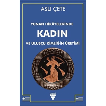 Yunan Hikayelerinde Kadın Ve Ulusçu Kimliğin Üretimi Aslı Çete