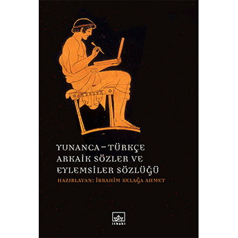 Yunanca-Türkçe Arkaik Sözler Ve Eylemsiler Sözlüğü Ibrahim Kelağa Ahmet