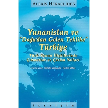 Yunanistan Ve &Quot;Doğu’dan Gelen Tehlike&Quot; Türkiye Türk-Yunan Ilişkilerinde Çıkmazlar Ve Çözüm Yolları Alexis Heraclides