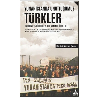 Yunanistanda Unuttuğumuz Türkler - Batı Trakya Türkleri Ve Ege Adaları Türkleri Ali Nazmi Çora