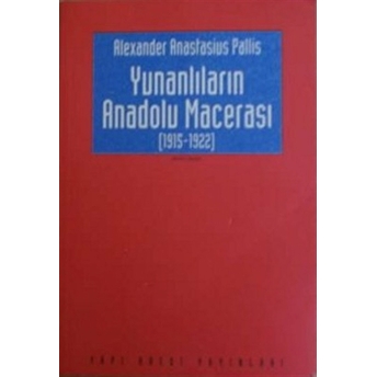 Yunanlıların Anadolu Macerası (1915-1922) Alexander Anastasius Pallis