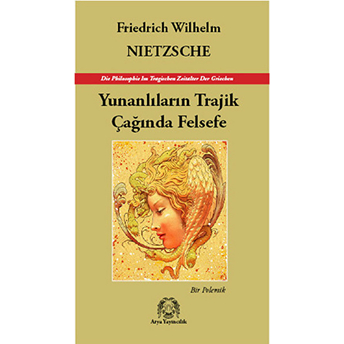 Yunanlıların Trajik Çağında Felsefe - Bir Polemik Friedrich Wilhelm Nietzsche