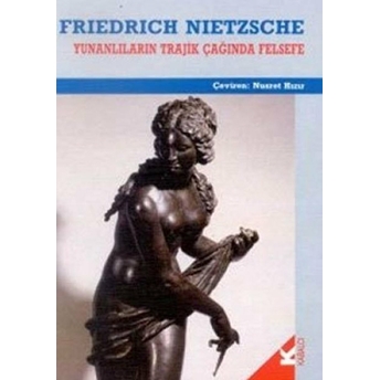 Yunanlıların Trajik Çağında Felsefe Friedrich Wilhelm Nietzsche