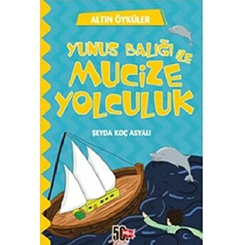 Yunus Balığı Ve Mucize Yolculuk - Altın Öyküler Şeyda Koç Asyalı