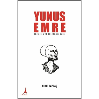 Yunus Emre - Geçmişin Ve Geleceğin Şairi