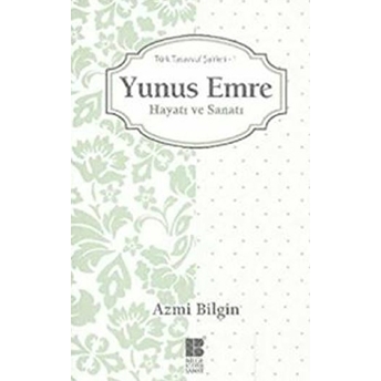 Yunus Emre / Hayatı Ve Sanatı Türk Tasavvuf Şairleri 1 Azmi Bilgin