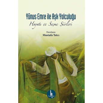 Yunus Emre Ile Aşk Yolculuğu Hayatı Ve Seçme Şiirleri Mustafa Tatçı