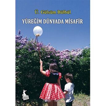 Yüreğim Dünyada Misafir Ü. Gülsüm Bülbül