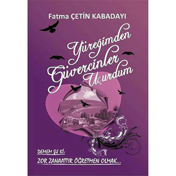 Yüreğimden Güvercinler Uçurdum Fatma Çetin Kabadayı