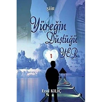 Yüreğin Düştüğü Yer Erol Kılıç