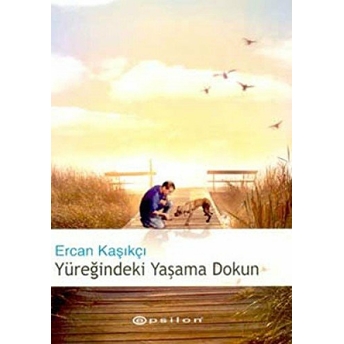 Yüreğindeki Yaşama Dokun Ercan Kaşıkçı