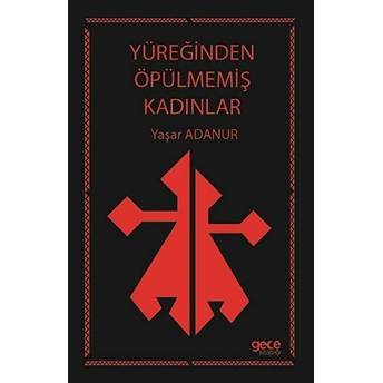 Yüreğinden Öpülmemiş Kadınlar - Yaşar Adanur