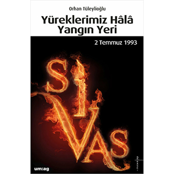 Yüreklerimiz Hala Yangın Yeri (Sivas 2 Temmuz 1993) Orhan Tüleylioğlu