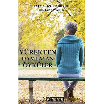 Yürekten Damlayan Öyküler - Fatma Özger Bilgiç - Orhan Uyanık