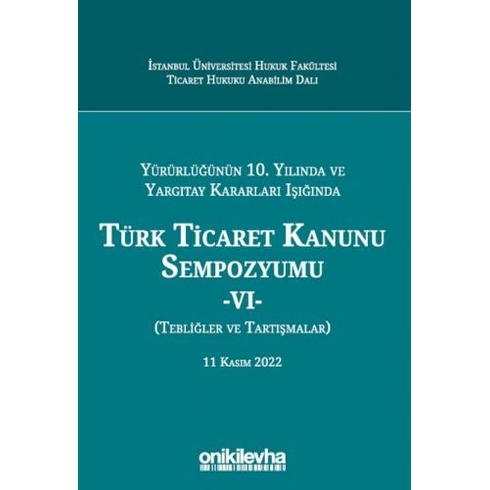 Yürürlüğünün 10. Yılında Ve Yargıtay Kararları Işığında Türk Ticaret Kanunu Sempozyumu - Vı - Tebliğler - Tartışmalar 11 Kasım 2022