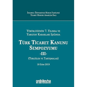 Yürürlüğünün 7. Yılında Ve Yargıtay Kararları Işığında Türk Ticaret Kanunu Sempozyumu - 2 (Tebliğler Tartışmalar) - Ş. Ipek Aşıkoğlu