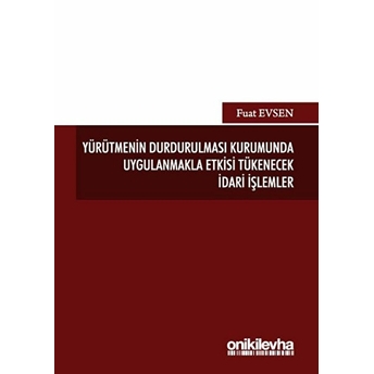 Yürütmenin Durdurulması Kurumunda Uygulanmakla Etkisi Tükenecek Idari Işlemler Fuat Evsen