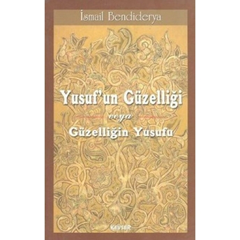 Yusuf’un Güzelliği Veya Güzelliğin Yusufu Ismail Bendiderya