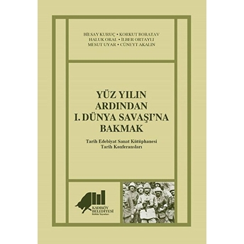 Yüz Yılın Ardından 1. Dünya Savaşı’na Bakmak - Bilsay Kuruç