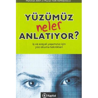 Yüzümüz Neler Anlatıyor Iş Ve Sosyal Yaşamınız Için Yüz Okuma Teknikleri Mehmet Arif