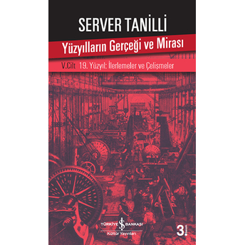 Yüzyılların Gerçeği Ve Mirası 5. Cilt - 19. Yüzyıl : Ilerlemeler Ve Çelişmeler Server Tanilli