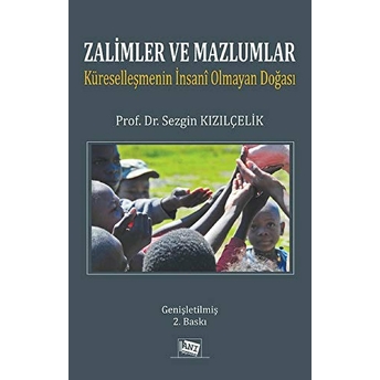 Zalimler Ve Mazlumlar: Küreselleşmenin Insani Olmayan Doğası-Sezgin Kızılçelik