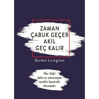 Zaman Çabuk Geçer Akıl Geç Kalır Gordon Livingston