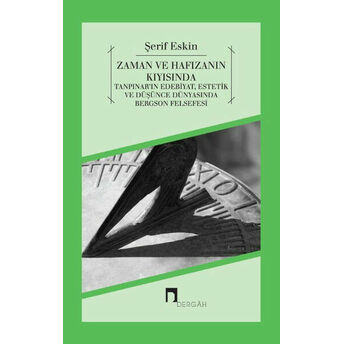 Zaman Ve Hafızanın Kıyısında Tanpınar'ın Edebiyat, Estetik Ve Düşünce Dünyasında Bergson Felsef Şerif Eskin