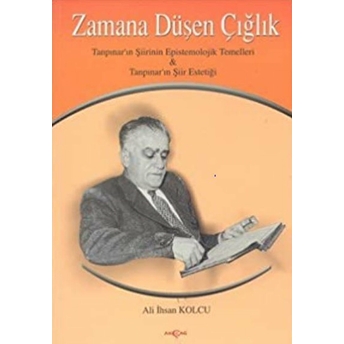 Zamana Düşen Çığlık Tanpınar’ın Şiirinin Epistemolojik Temelleri & Tanpınar’ın Şiir Estetiği Ali Ihsan Kolcu