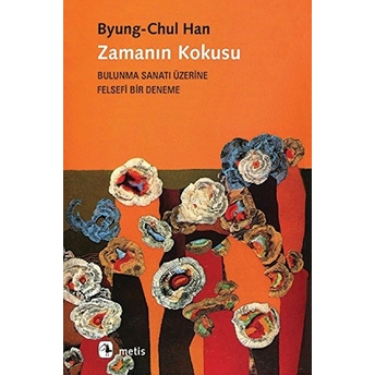 Zamanın Kokusu-Bulunma Sanatı Üzerine Felsefi Bir Deneme Byung-Chul Han