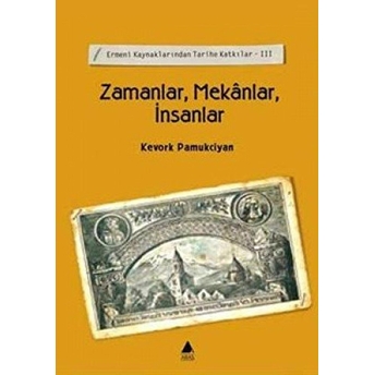 Zamanlar, Mekanlar, Insanlar / Ermeni Kaynaklarından Tarihe Katkılar-Iıı Kevork Pamukciyan