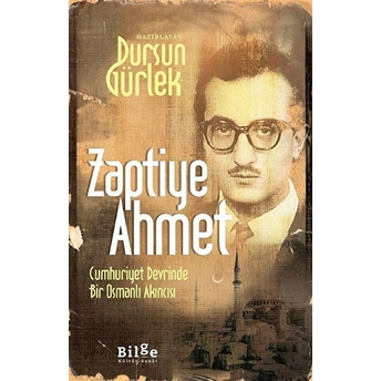 Zaptiye Ahmet - Cumhuriyet Devrinde Bir Osmanlı Akıncısı Dursun Gürlek