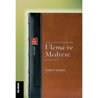 Zengi Ve Eyyubi Dımaşk'ında Ulema Ve Medrese (1154-1260) S. Harun Yılmaz