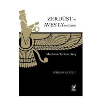 Zerdüşt Ve Avesta’nın Izinde (Mazdaizm Tarihine Giriş) Töre Sivrioğlu