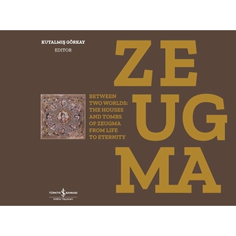 Zeugma - Between Two Worlds: The Houses And Tombs Of Zeugma From Life To Eternity-Ciltli Kutalmış Görkay