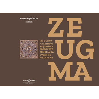 Zeugma - Iki Dünya Arasında: Yaşam’dan Ebediyete Zeugma’da Evler Ve Mezarlar-Ciltli Kutalmış Görkay