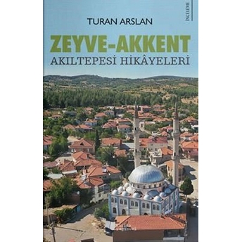 Zeyve-Akkent - Akıltepesi Hikâyeleri - Turan Arslan