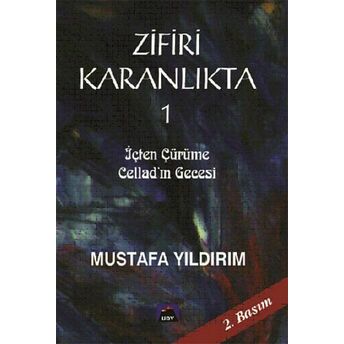 Zifiri Karanlıkta Cilt 1 - Içten Çürüme Cellad'ın Gecesi Mustafa Yıldırım