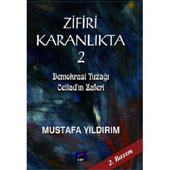 Zifiri Karanlıkta Cilt 2 - Demokrasi Tuzağı Cellad'ın Zaferi Mustafa Yıldırım