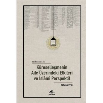 Zihin Sömürü Ve Aile;Küreselleşmenin Aile Üzerindeki Etkileri Ve Islamî Perspektifküreselleşmenin Aile Üzerindeki Etkileri Ve Islamî Perspektif Fatma Çetin