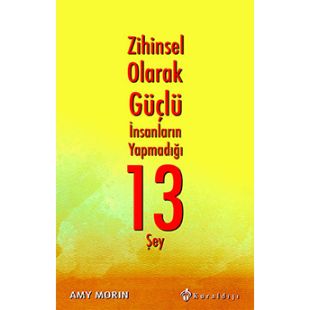 Zihinsel Olarak Güçlü Insanların Yapmadığı 13 Şey Amy Morin