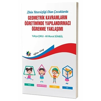 Zihinsel Yetersizliği Olan Çocuklarda Geometrik Kavramların Yapılandırmacı Öğrenme Yaklaşımı Ali Murat Sünbül